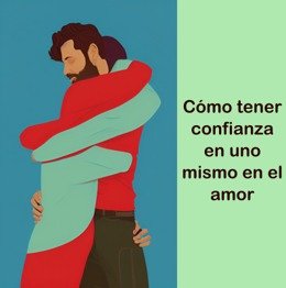 Cómo tener confianza en uno mismo en el amor