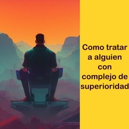 Cómo tratar a una persona con complejo de superioridad